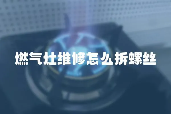 燃氣灶維修怎么拆螺絲