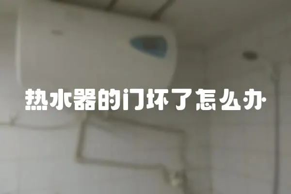 熱水器的門(mén)壞了怎么辦