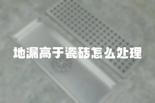 地漏高于瓷磚怎么處理