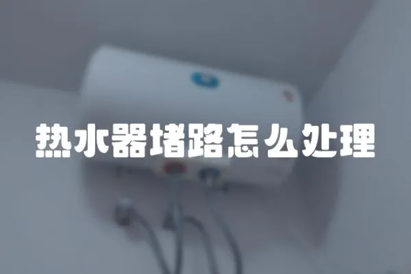 熱水器堵路怎么處理