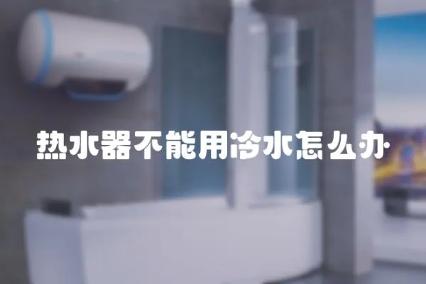 熱水器不能用冷水怎么辦
