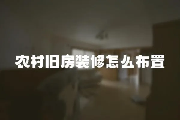 農(nóng)村舊房裝修怎么布置
