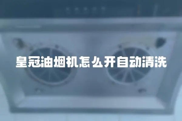 皇冠油煙機怎么開自動清洗