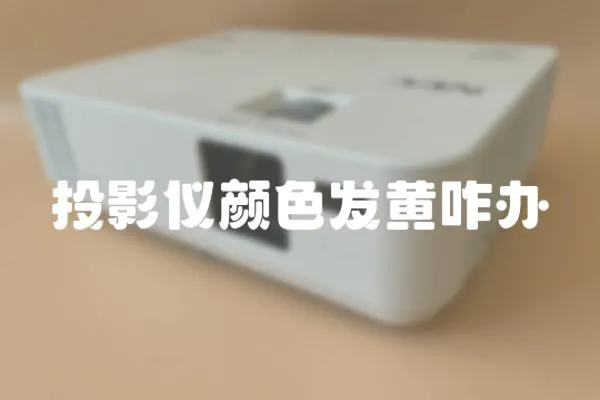 投影儀顏色發(fā)黃咋辦