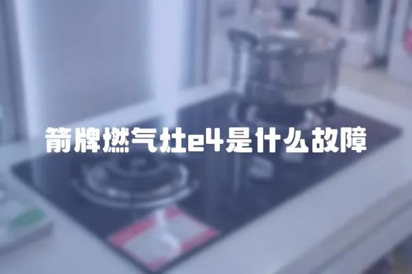 箭牌燃氣灶e4是什么故障