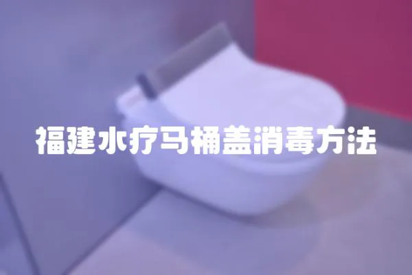 福建水療馬桶蓋消毒方法
