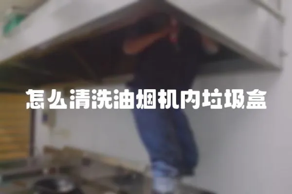 怎么清洗油煙機(jī)內(nèi)垃圾盒