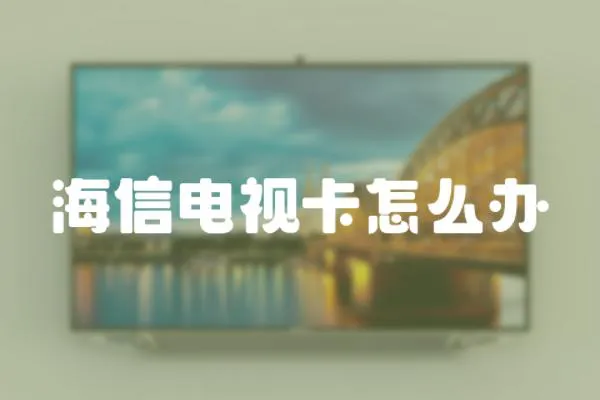 海信電視卡怎么辦