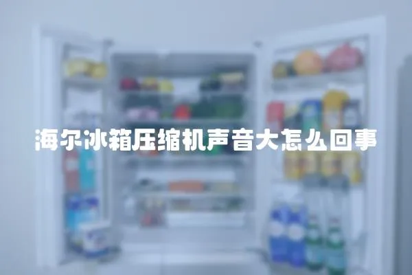 海爾冰箱壓縮機聲音大怎么回事