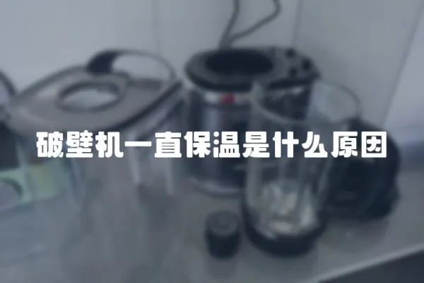 破壁机一直保温是什么原因