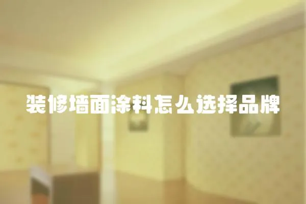 裝修墻面涂料怎么選擇品牌