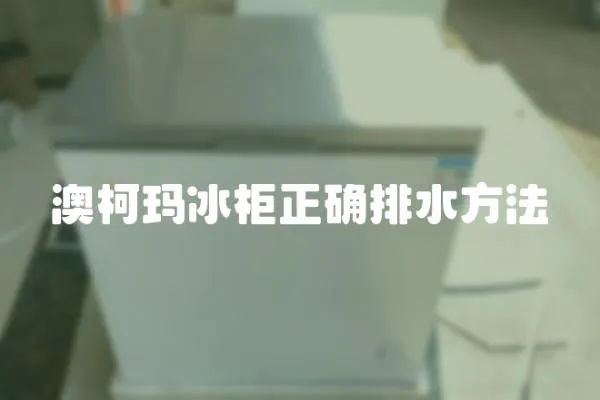 澳柯瑪冰柜正確排水方法