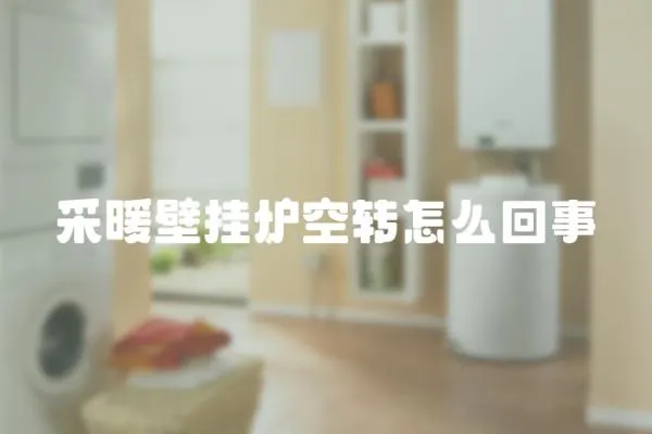 采暖壁掛爐空轉怎么回事