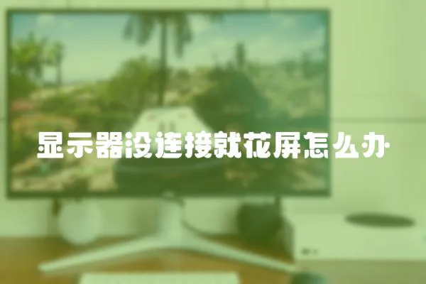 顯示器沒連接就花屏怎么辦