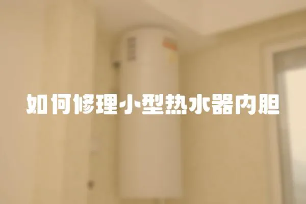 如何修理小型熱水器內膽