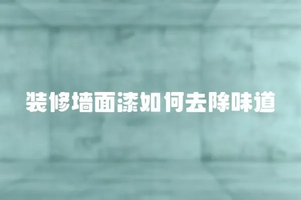 裝修墻面漆如何去除味道