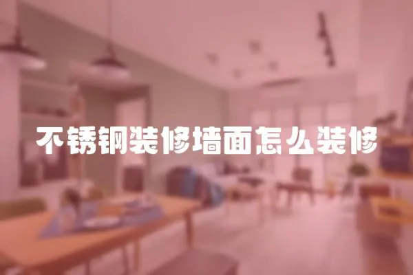 不銹鋼裝修墻面怎么裝修