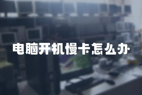 電腦開機慢卡怎么辦