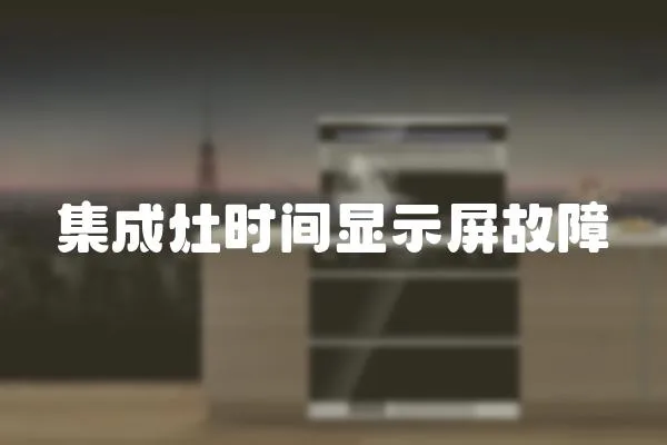 集成灶時(shí)間顯示屏故障