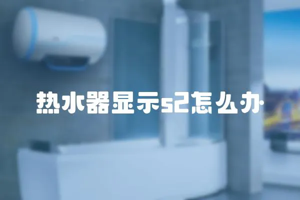 熱水器顯示s2怎么辦