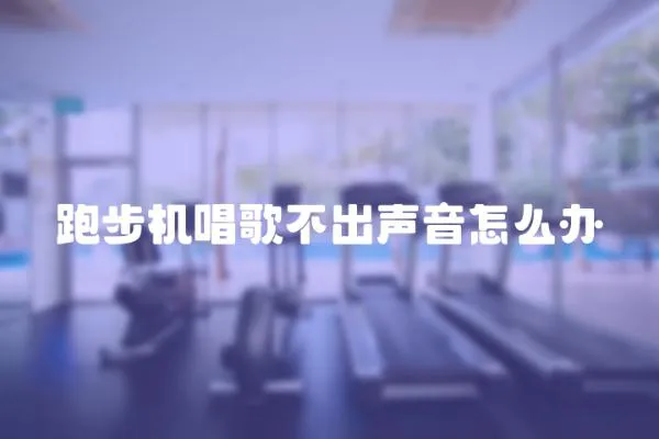 跑步機唱歌不出聲音怎么辦
