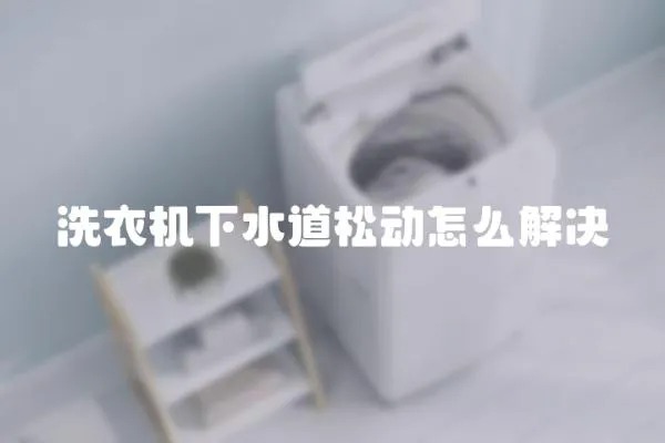 洗衣機下水道松動怎么解決