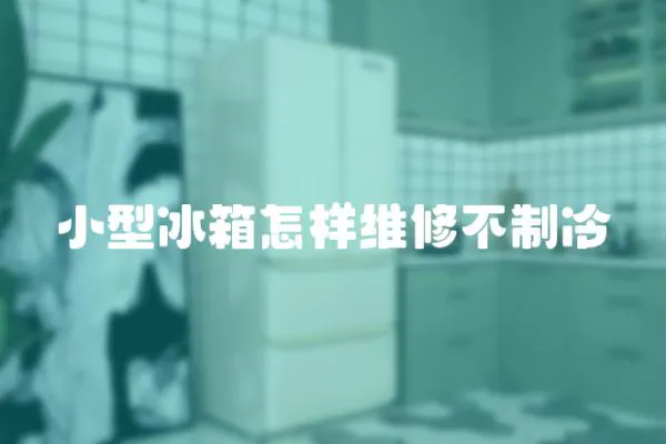 小型冰箱怎樣維修不制冷