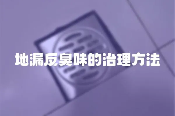 地漏反臭味的治理方法