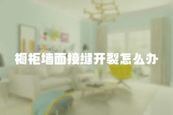 櫥柜墻面接縫開裂怎么辦