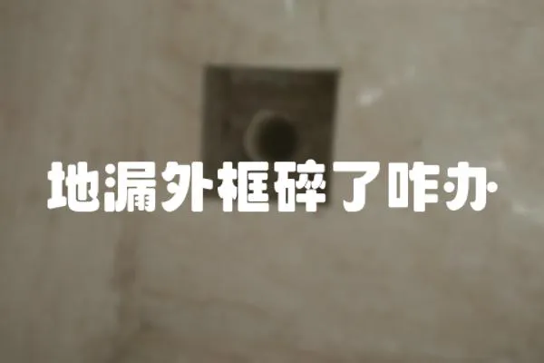 地漏外框碎了咋辦