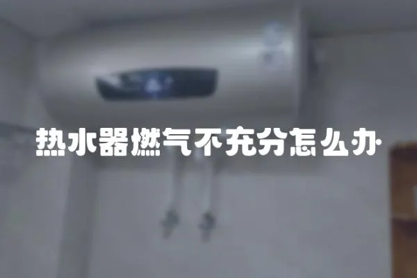 熱水器燃氣不充分怎么辦