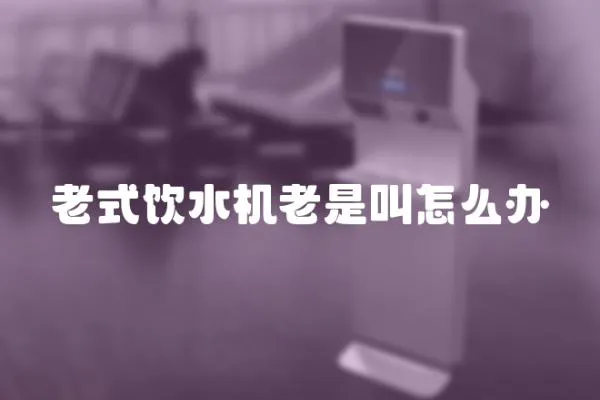 老式飲水機老是叫怎么辦