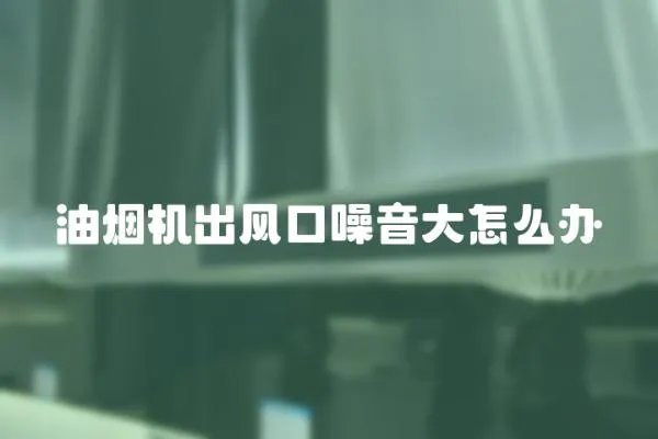 油煙機出風口噪音大怎么辦
