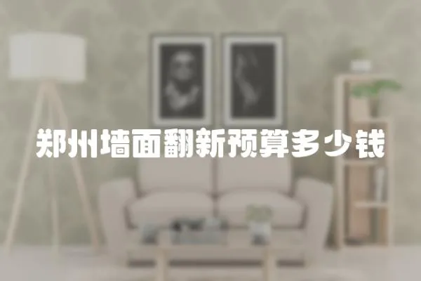 鄭州墻面翻新預(yù)算多少錢
