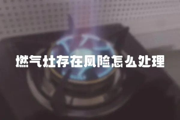燃氣灶存在風險怎么處理