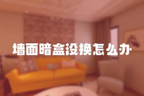 墻面暗盒沒換怎么辦