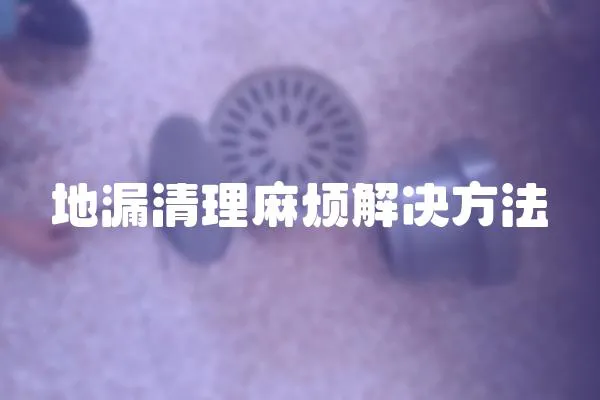 地漏清理麻煩解決方法