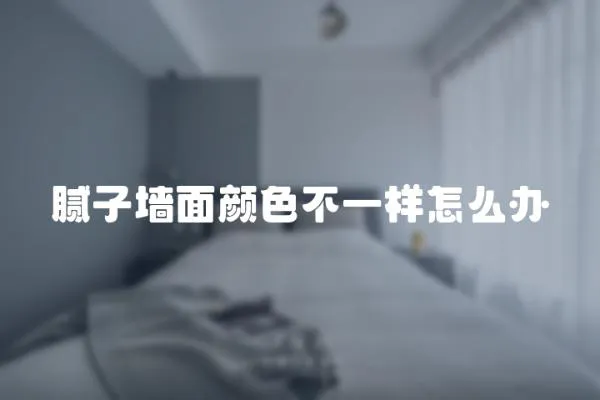 膩子墻面顏色不一樣怎么辦