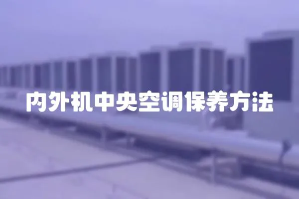 內(nèi)外機(jī)中央空調(diào)保養(yǎng)方法