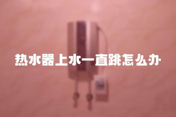 熱水器上水一直跳怎么辦