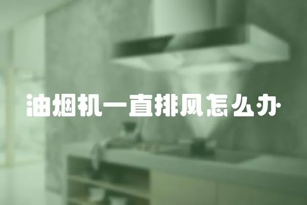 油煙機一直排風怎么辦