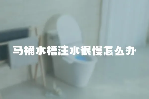 馬桶水槽注水很慢怎么辦