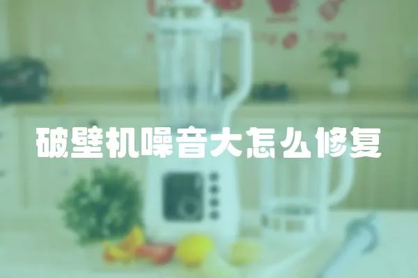 破壁機噪音大怎么修復
