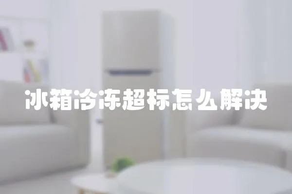 冰箱冷凍超標怎么解決