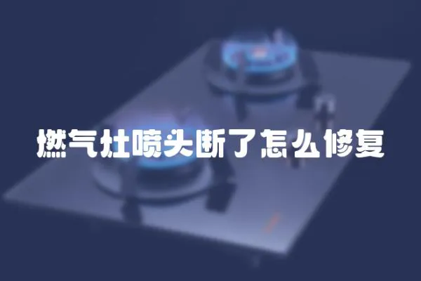 燃?xì)庠顕婎^斷了怎么修復(fù)