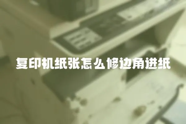 復印機紙張怎么修邊角進紙