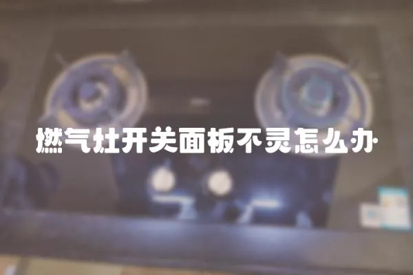 燃氣灶開關面板不靈怎么辦