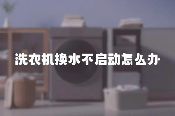 洗衣機換水不啟動怎么辦