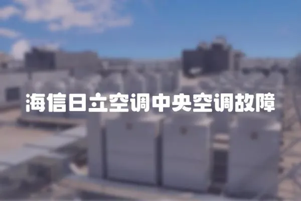 海信日立空調(diào)中央空調(diào)故障