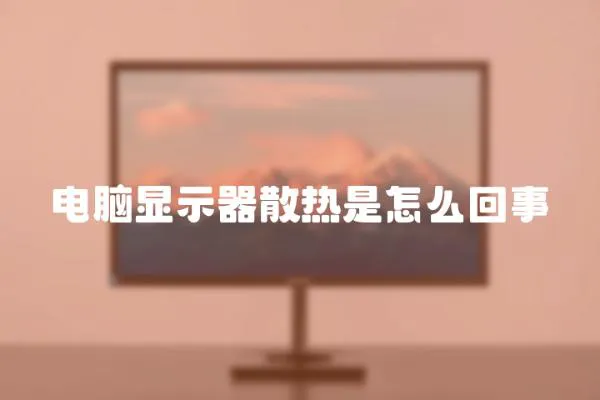 電腦顯示器散熱是怎么回事
